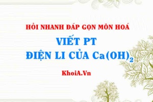 Viết phương trình điện li Ca(OH)2? Hỏi nhanh đáp gọn môn Hoá